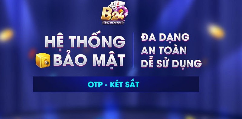 Các thành viên hoàn toàn có thể yên tâm giao dịch an toàn tại B24